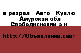  в раздел : Авто » Куплю . Амурская обл.,Свободненский р-н